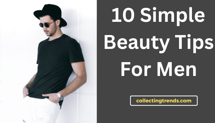 10 Simple Beauty Tips For Men